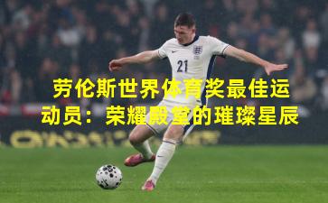 劳伦斯世界体育奖最佳运动员:荣耀殿堂的璀璨星辰